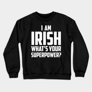 I'm Irish What's Your Superpower White Crewneck Sweatshirt